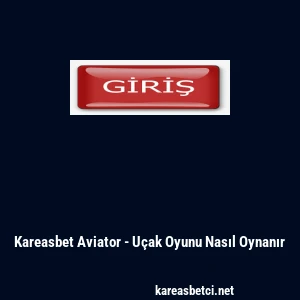 Kareasbet Aviator - U&ccedil;ak Oyunu Nasıl Oynanır