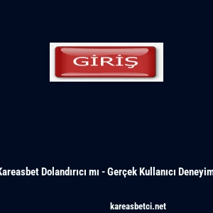 Kareasbet Dolandırıcı mı - Ger&ccedil;ek Kullanıcı Deneyimi