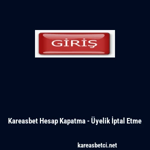 Kareasbet Hesap Kapatma - &Uuml;yelik İptal Etme