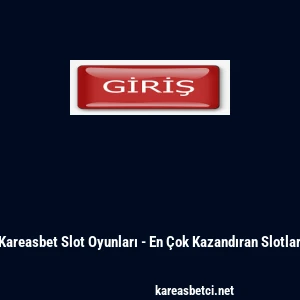 Kareasbet Slot Oyunları - En &Ccedil;ok Kazandıran Slotlar